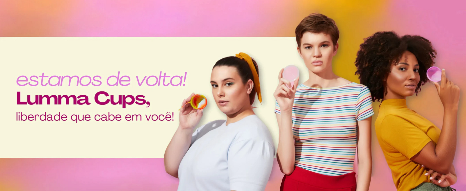 Estamos de volta! Lumma Cups é liberdade que cabe em você.